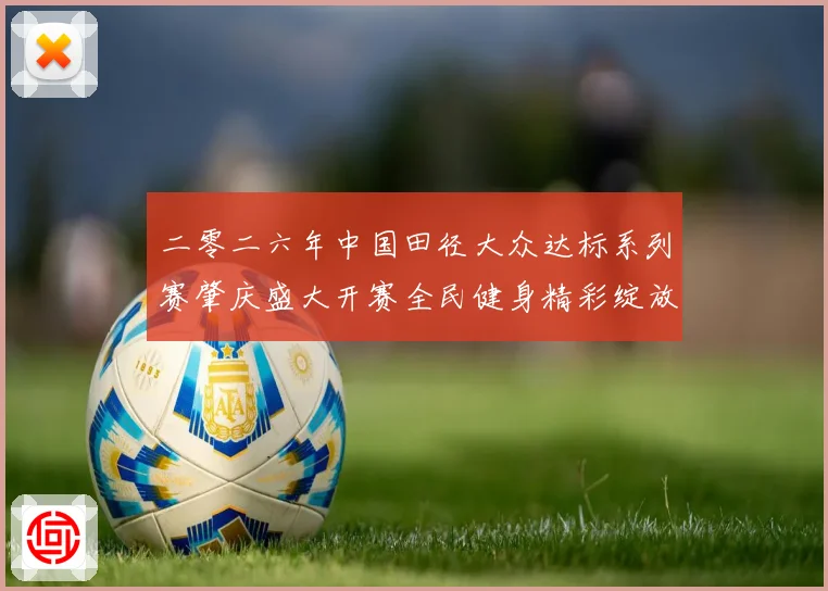 二零二六年中国田径大众达标系列赛肇庆盛大开赛全民健身精彩绽放成长观察