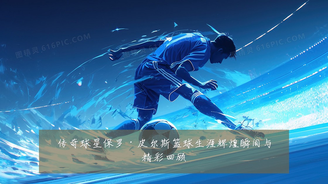 传奇球星保罗·皮尔斯篮球生涯辉煌瞬间与精彩回顾